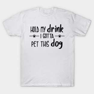 Hold My Drink I Gotta Pet This Dog T-Shirt